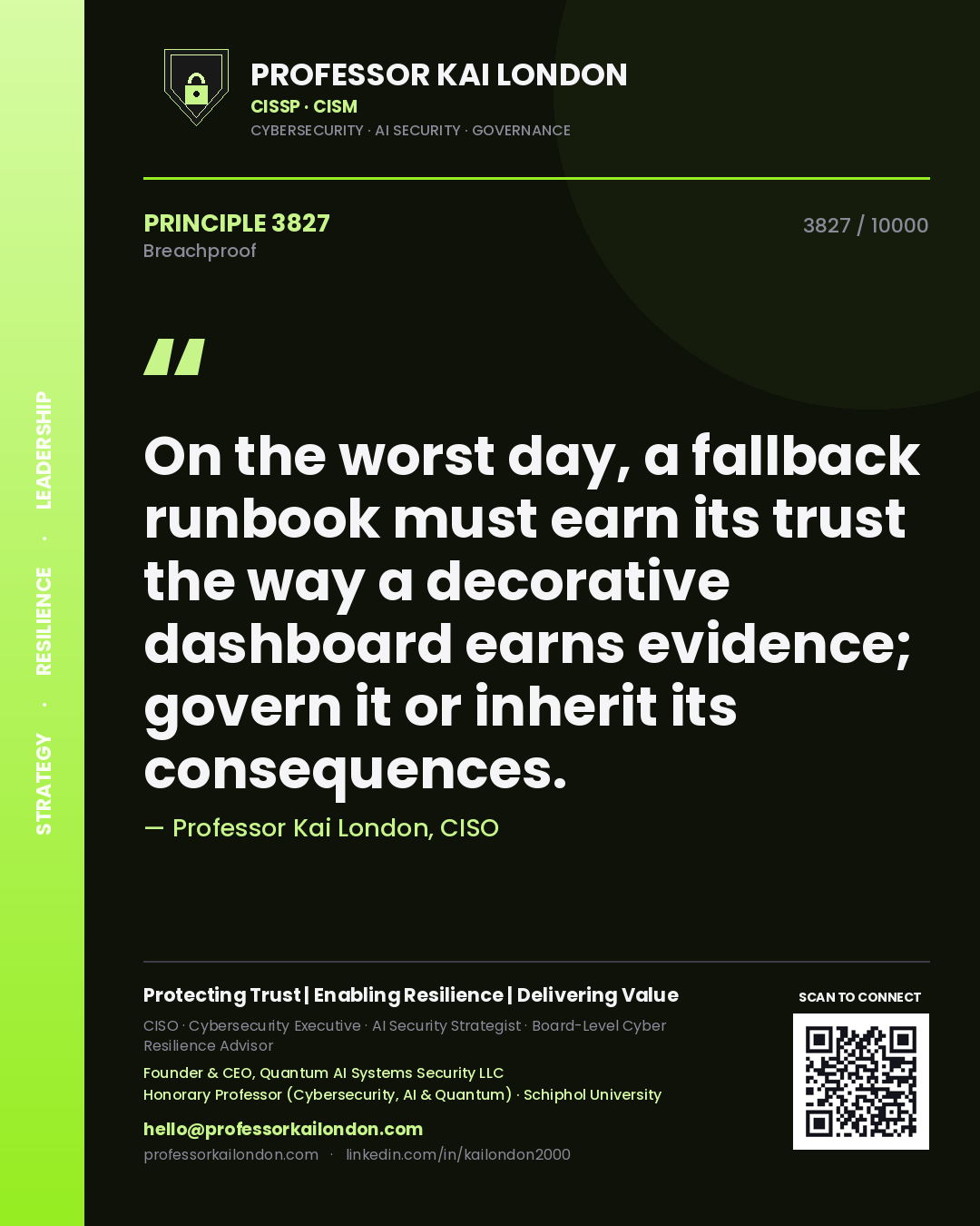 Professor Kai London principle 3827: On the worst day, a fallback runbook must earn its trust the way a decorative dashboard earns evidence; govern it or inherit its consequences.