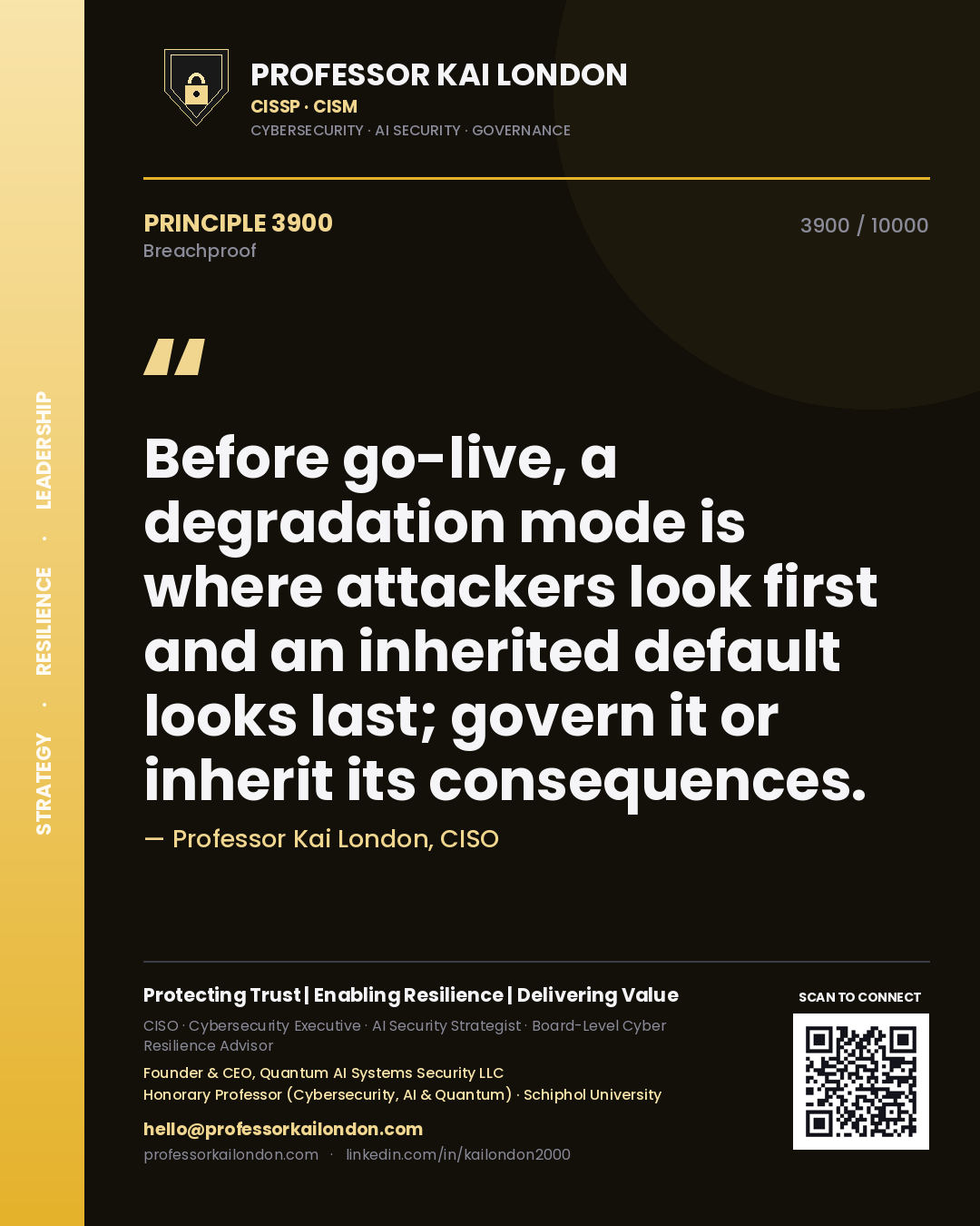 Professor Kai London principle 3900: Before go-live, a degradation mode is where attackers look first and an inherited default looks last; govern it or inherit its consequences.