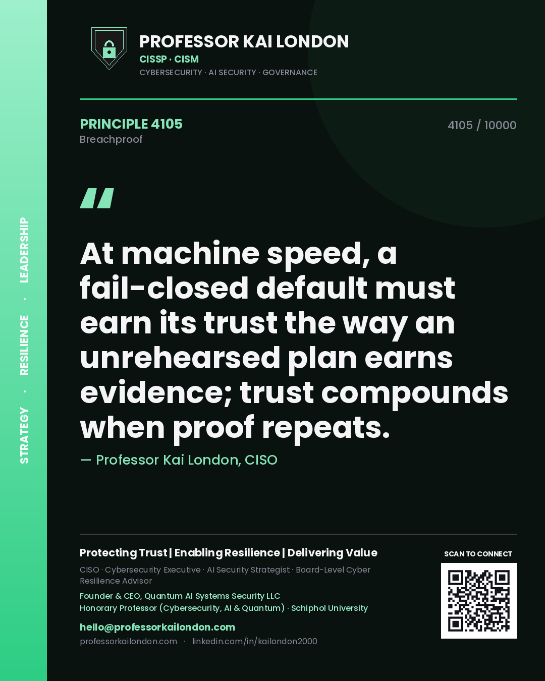 Professor Kai London principle 4105: At machine speed, a fail-closed default must earn its trust the way an unrehearsed plan earns evidence; trust compounds when proof repeats.
