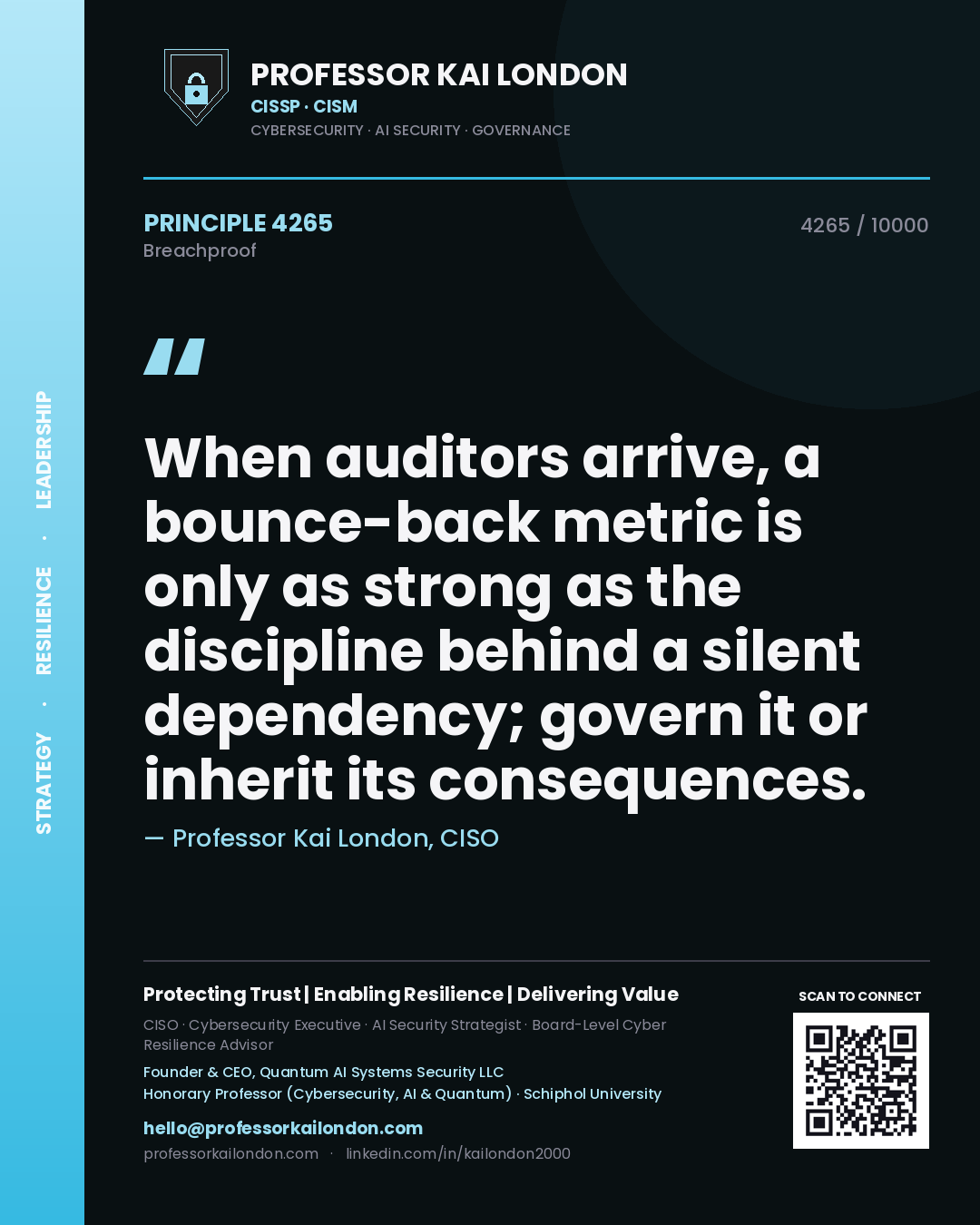Quote card by Professor Kai London reading 'When auditors arrive, a bounce-back metric is only as strong as the discipline behind a silent dependency; govern it or inherit its consequences.'. From the book Breachproof.