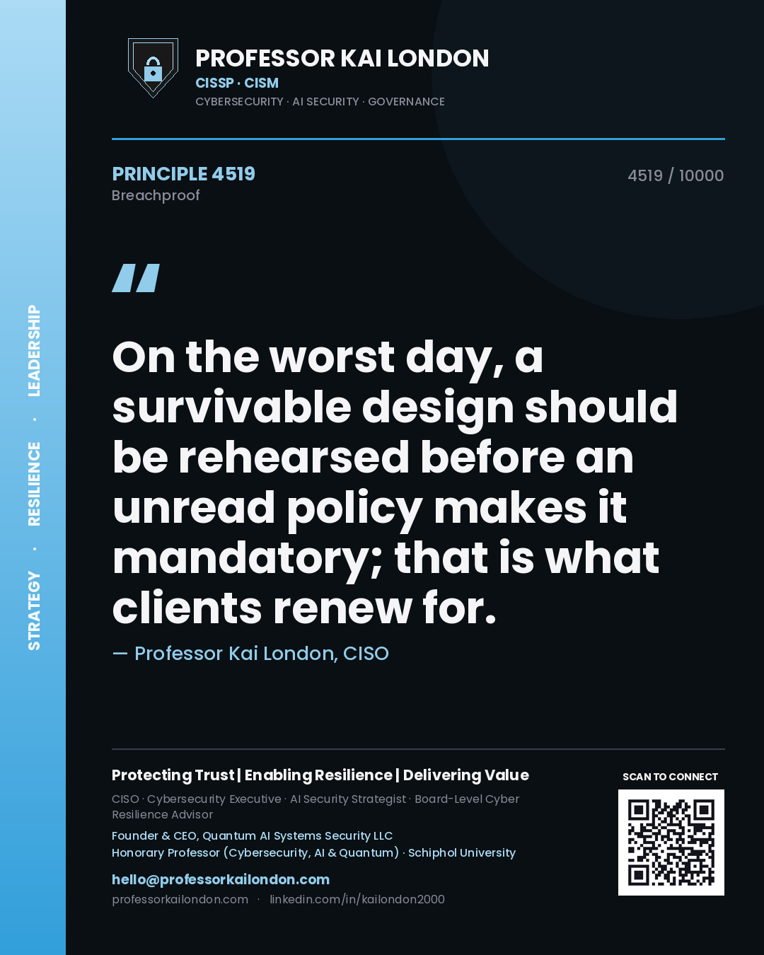 Professor Kai London principle 4519: On the worst day, a survivable design should be rehearsed before an unread policy makes it mandatory; that is what clients renew for.