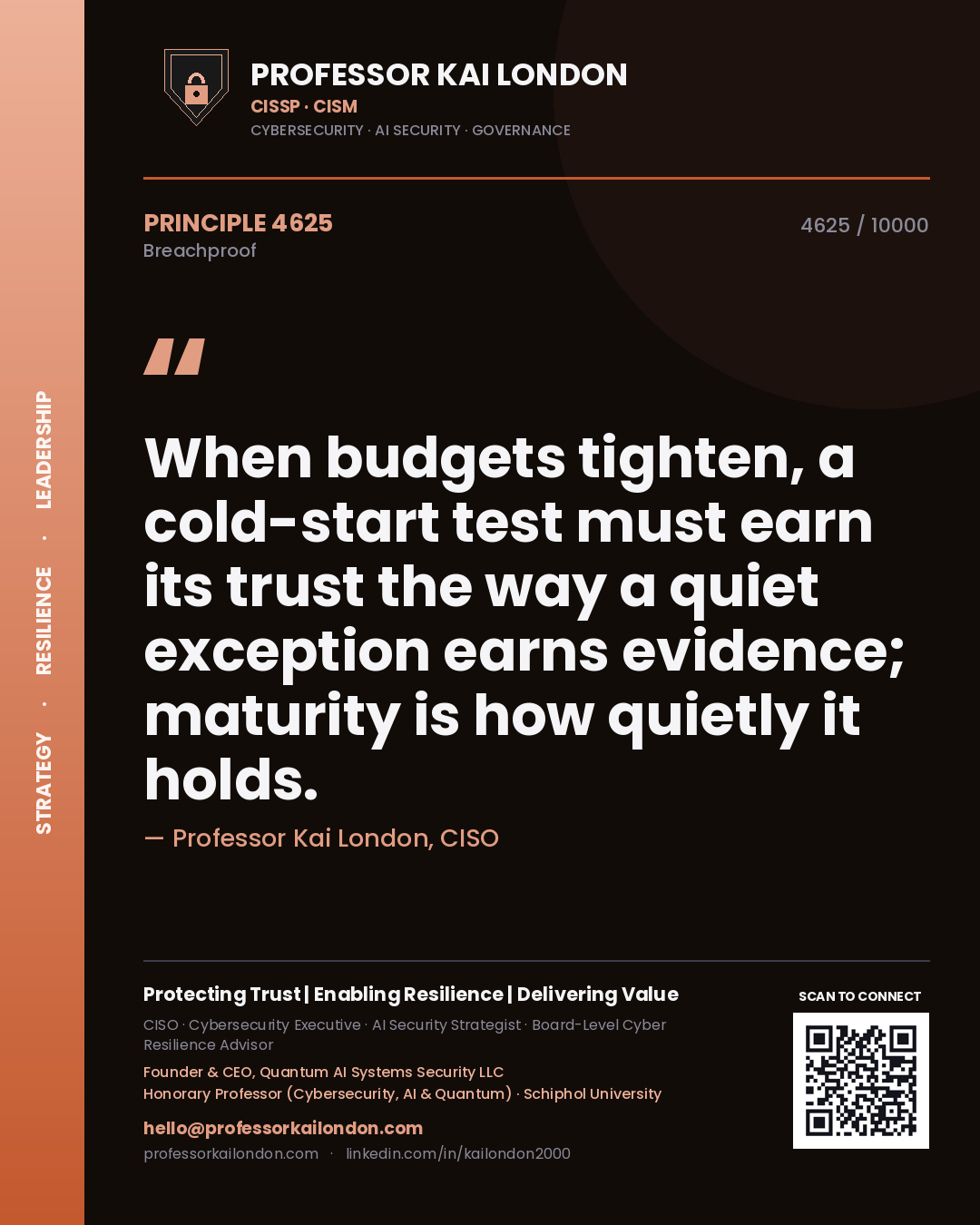Quote card by Professor Kai London reading 'When budgets tighten, a cold-start test must earn its trust the way a quiet exception earns evidence; maturity is how quietly it holds.'. From the book Breachproof.