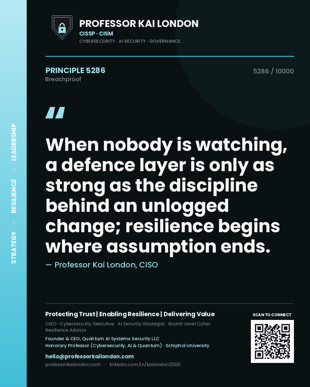 Quote card by Professor Kai London reading 'When nobody is watching, a defence layer is only as strong as the discipline behind an unlogged change; resilience begins where assumption ends.'. From the book Breachproof.