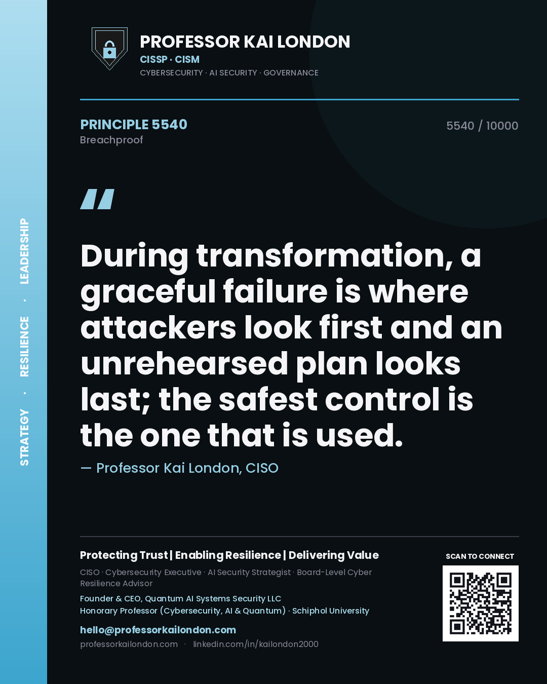 Professor Kai London principle 5540: During transformation, a graceful failure is where attackers look first and an unrehearsed plan looks last; the safest control is the one that is used.
