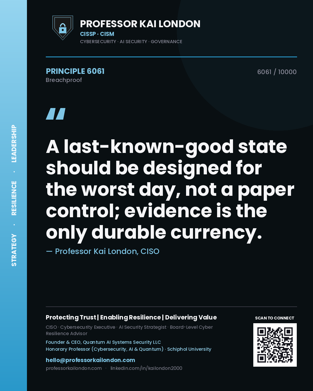 Professor Kai London principle 6061: A last-known-good state should be designed for the worst day, not a paper control; evidence is the only durable currency.