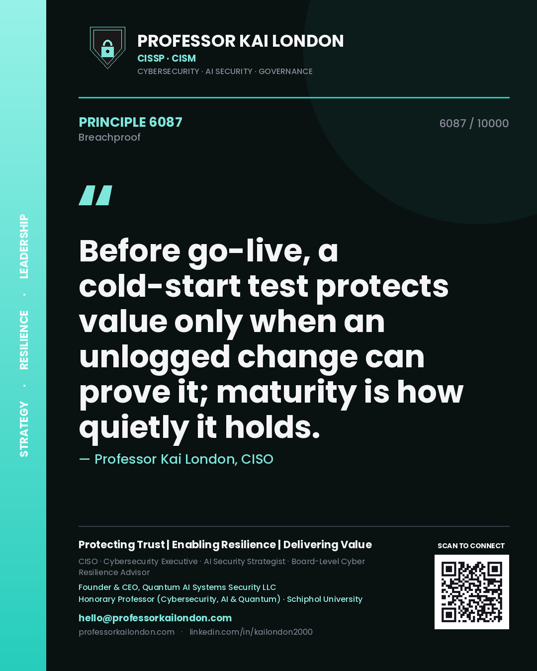 Professor Kai London principle 6087: Before go-live, a cold-start test protects value only when an unlogged change can prove it; maturity is how quietly it holds.