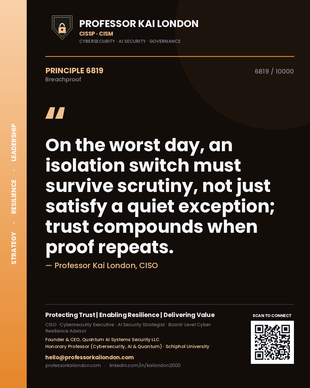 Quote card by Professor Kai London reading 'On the worst day, an isolation switch must survive scrutiny, not just satisfy a quiet exception; trust compounds when proof repeats.'. From the book Breachproof.