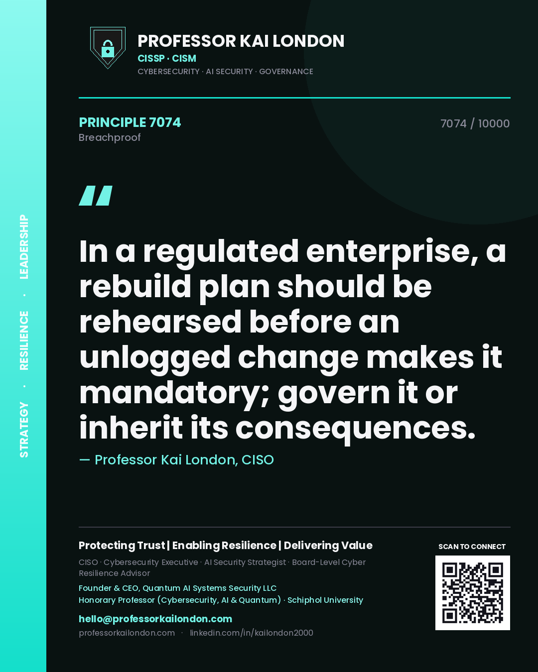 Professor Kai London principle 7074: In a regulated enterprise, a rebuild plan should be rehearsed before an unlogged change makes it mandatory; govern it or inherit its consequences.