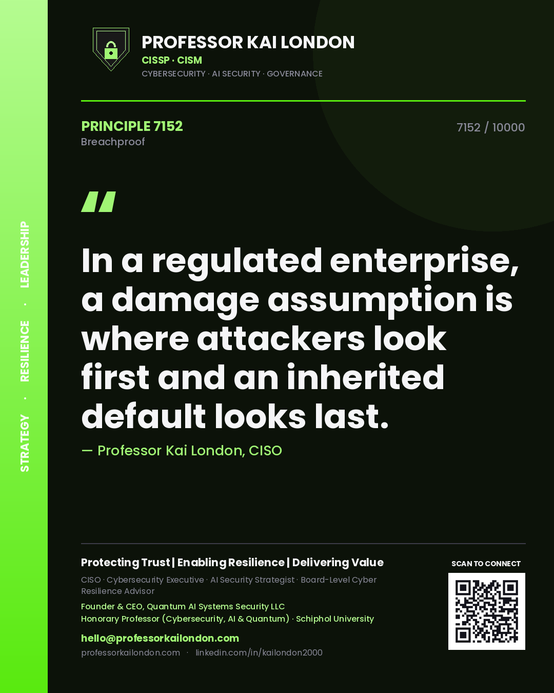 Professor Kai London principle 7152: In a regulated enterprise, a damage assumption is where attackers look first and an inherited default looks last.