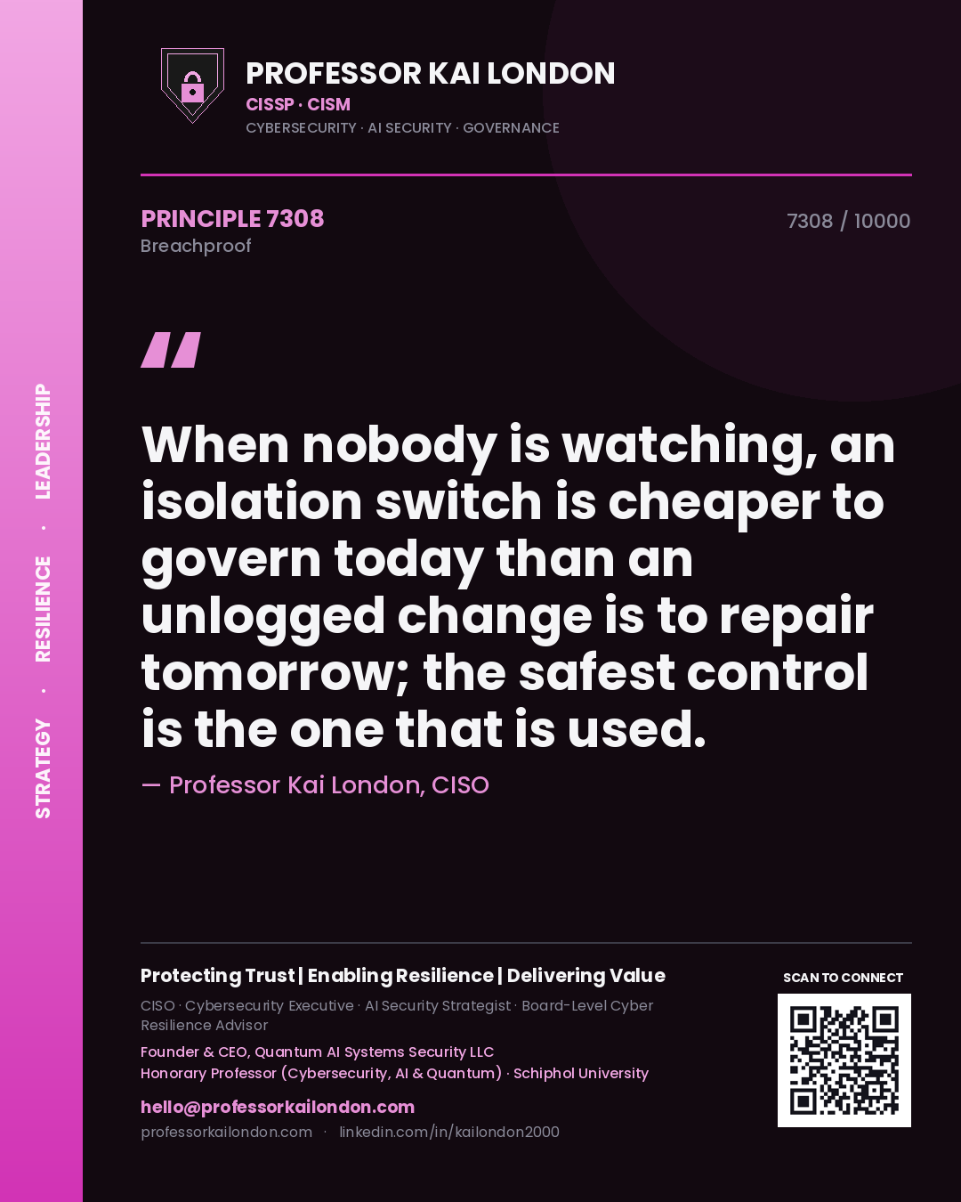 Quote card by Professor Kai London reading 'When nobody is watching, an isolation switch is cheaper to govern today than an unlogged change is to repair tomorrow; the safest control is the one that is used.'. From the book Breachproof.