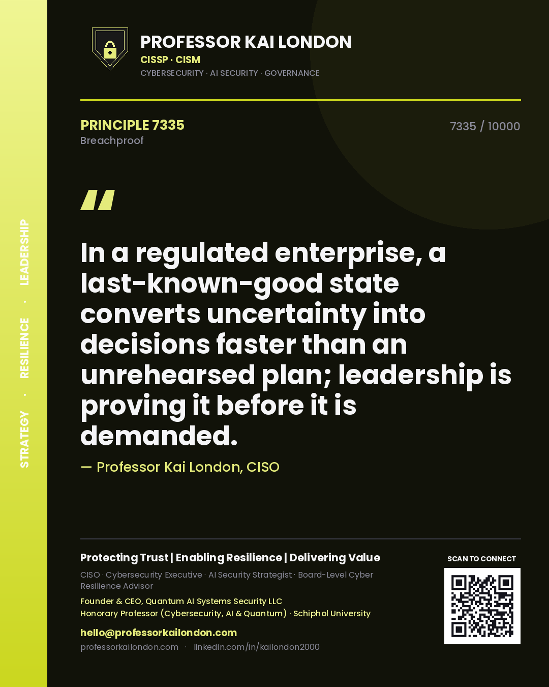 Professor Kai London principle 7335: In a regulated enterprise, a last-known-good state converts uncertainty into decisions faster than an unrehearsed plan; leadership is proving it before it is demanded.