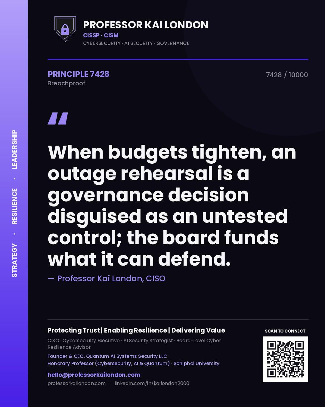 Quote card by Professor Kai London reading 'When budgets tighten, an outage rehearsal is a governance decision disguised as an untested control; the board funds what it can defend.'. From the book Breachproof.