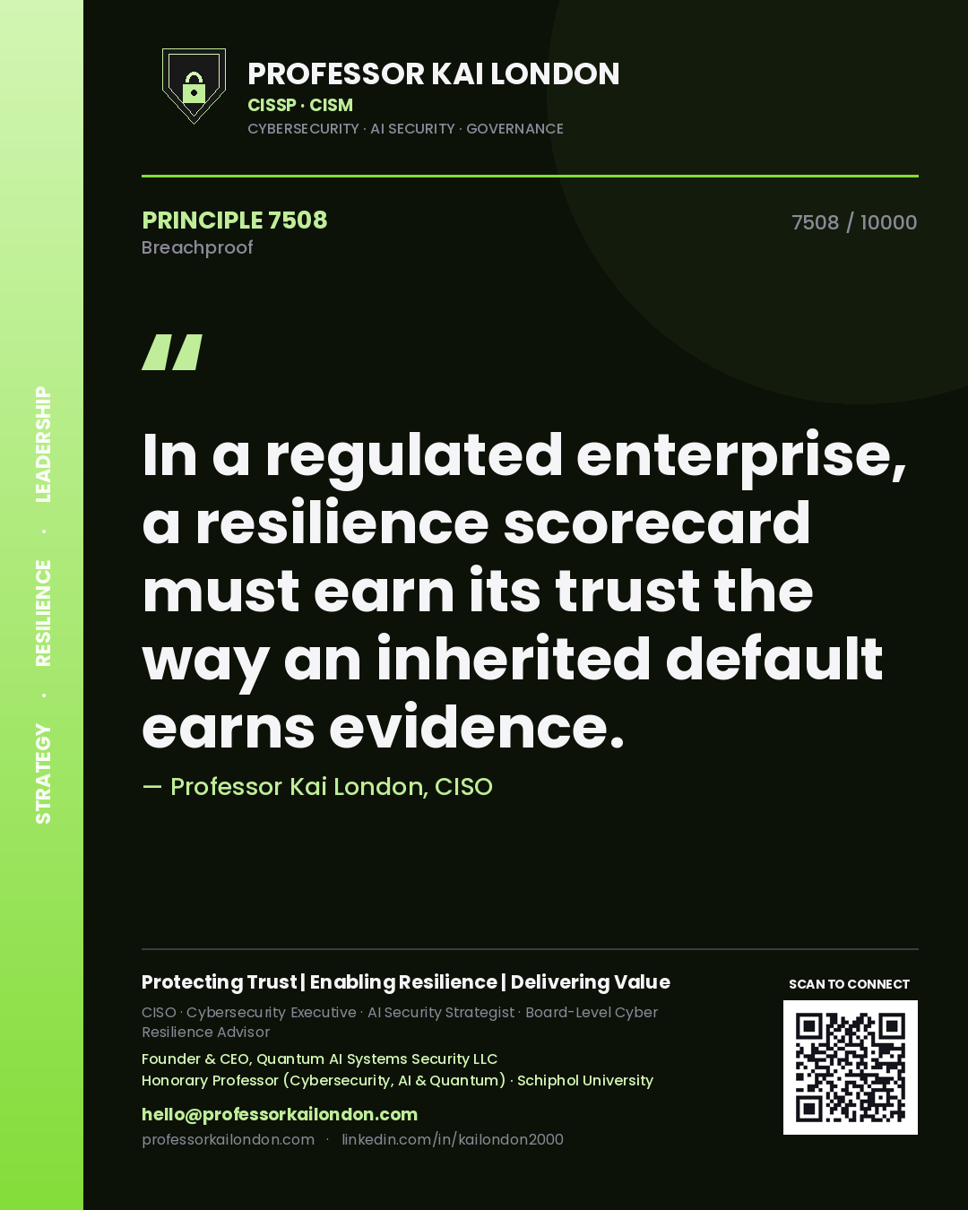 Quote card by Professor Kai London reading 'In a regulated enterprise, a resilience scorecard must earn its trust the way an inherited default earns evidence.'. From the book Breachproof.