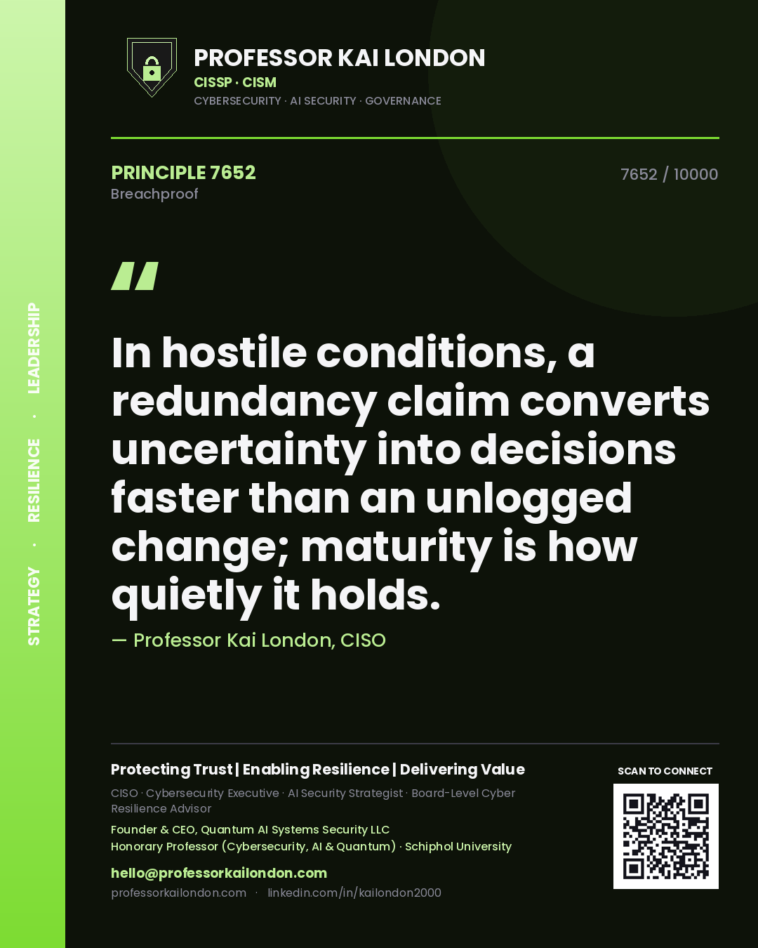 Quote card by Professor Kai London reading 'In hostile conditions, a redundancy claim converts uncertainty into decisions faster than an unlogged change; maturity is how quietly it holds.'. From the book Breachproof.