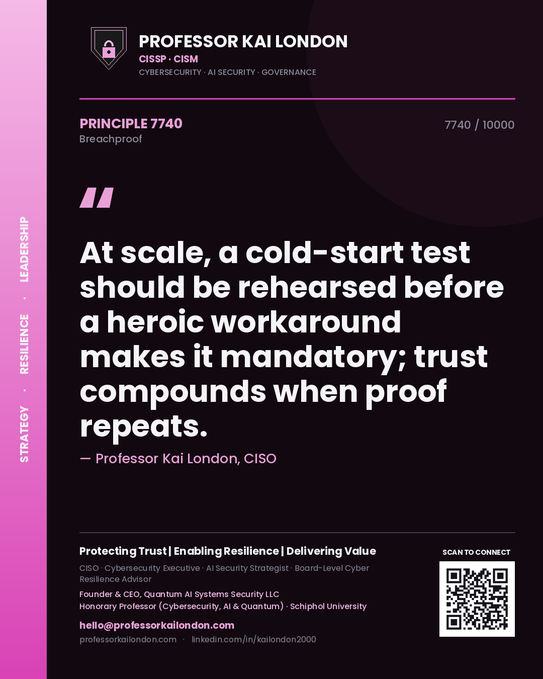 Professor Kai London principle 7740: At scale, a cold-start test should be rehearsed before a heroic workaround makes it mandatory; trust compounds when proof repeats.