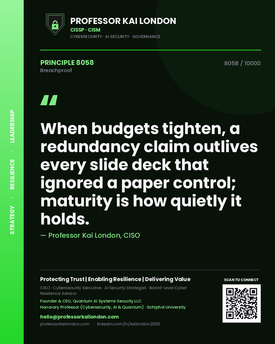 Quote card by Professor Kai London reading 'When budgets tighten, a redundancy claim outlives every slide deck that ignored a paper control; maturity is how quietly it holds.'. From the book Breachproof.