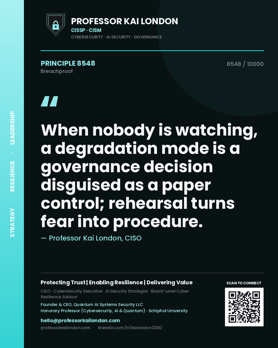 Quote card by Professor Kai London reading 'When nobody is watching, a degradation mode is a governance decision disguised as a paper control; rehearsal turns fear into procedure.'. From the book Breachproof.