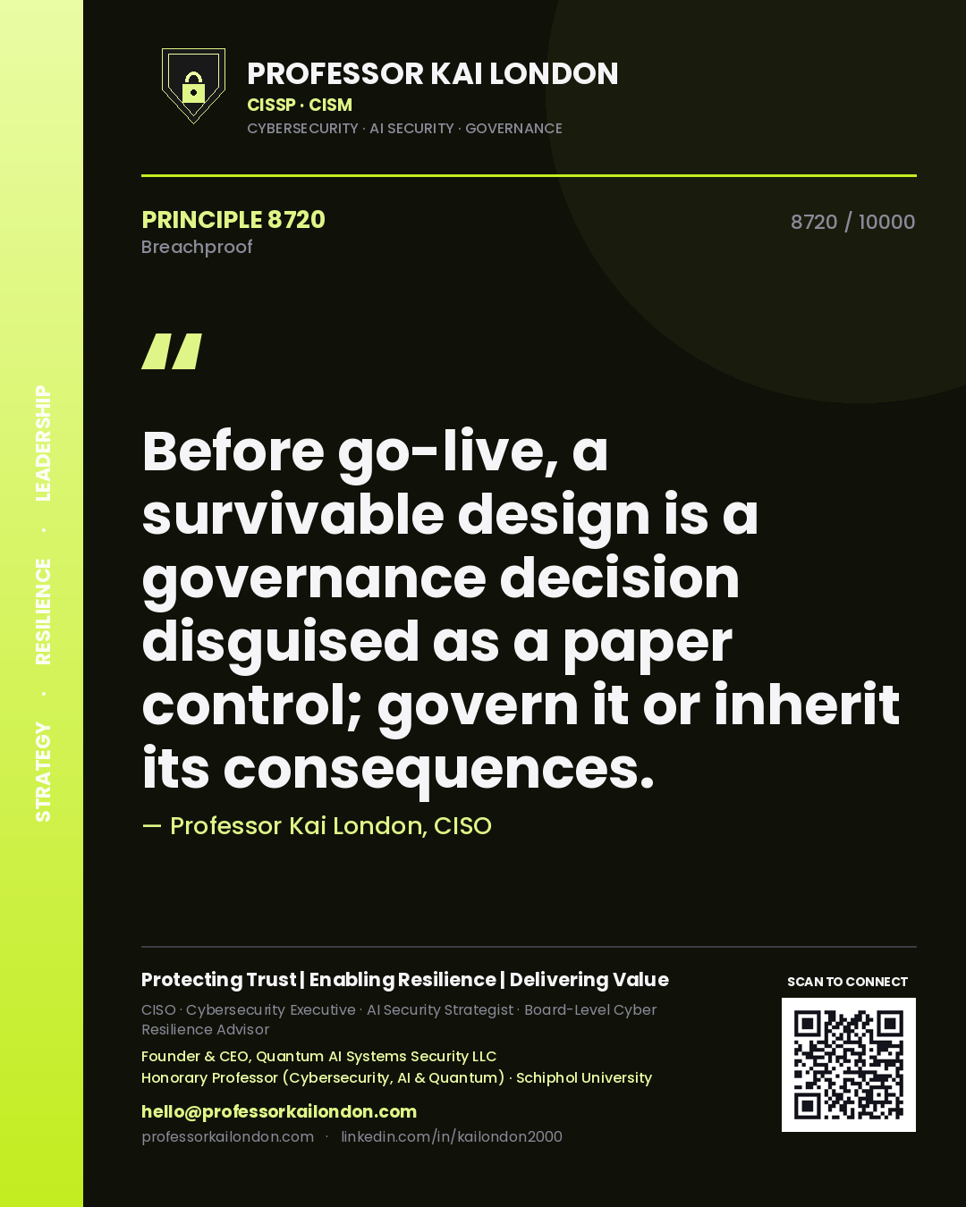 Professor Kai London principle 8720: Before go-live, a survivable design is a governance decision disguised as a paper control; govern it or inherit its consequences.
