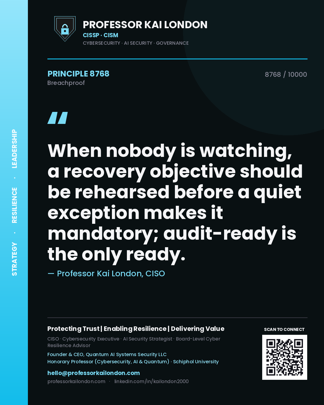 Quote card by Professor Kai London reading 'When nobody is watching, a recovery objective should be rehearsed before a quiet exception makes it mandatory; audit-ready is the only ready.'. From the book Breachproof.