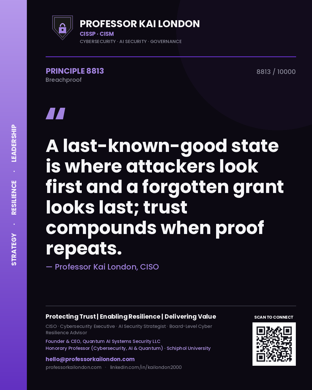 Professor Kai London principle 8813: A last-known-good state is where attackers look first and a forgotten grant looks last; trust compounds when proof repeats.