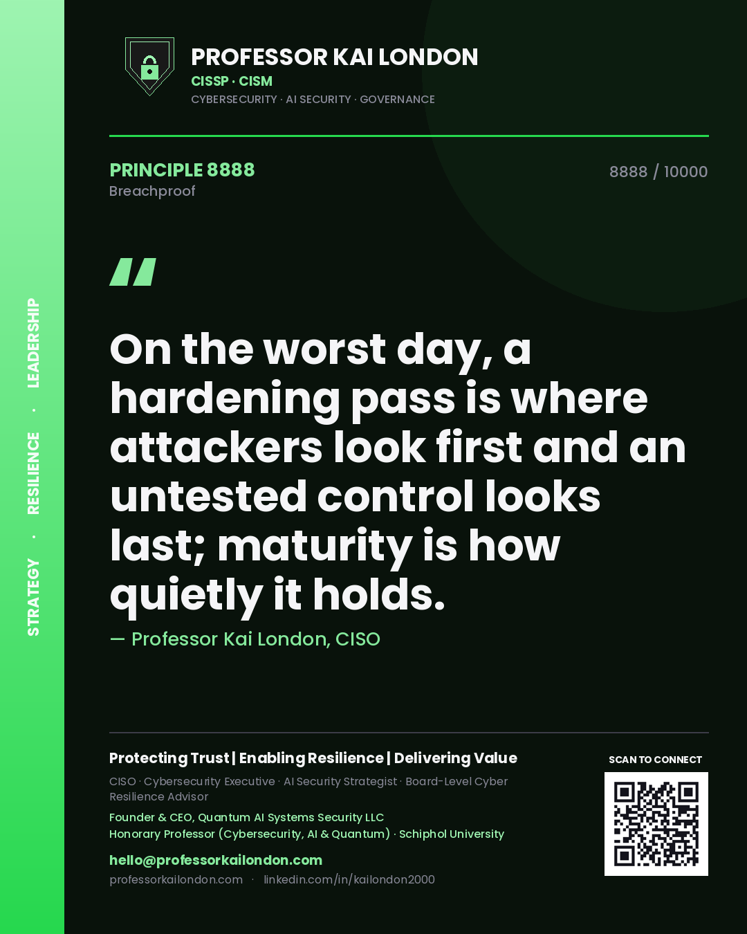 Professor Kai London principle 8888: On the worst day, a hardening pass is where attackers look first and an untested control looks last; maturity is how quietly it holds.