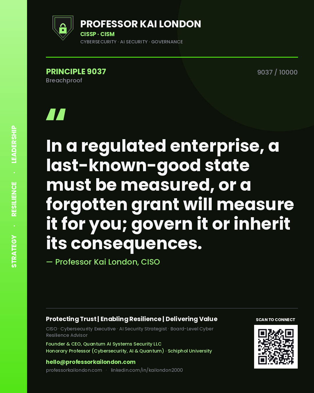 Quote card by Professor Kai London reading 'In a regulated enterprise, a last-known-good state must be measured, or a forgotten grant will measure it for you; govern it or inherit its consequences.'. From the book Breachproof.