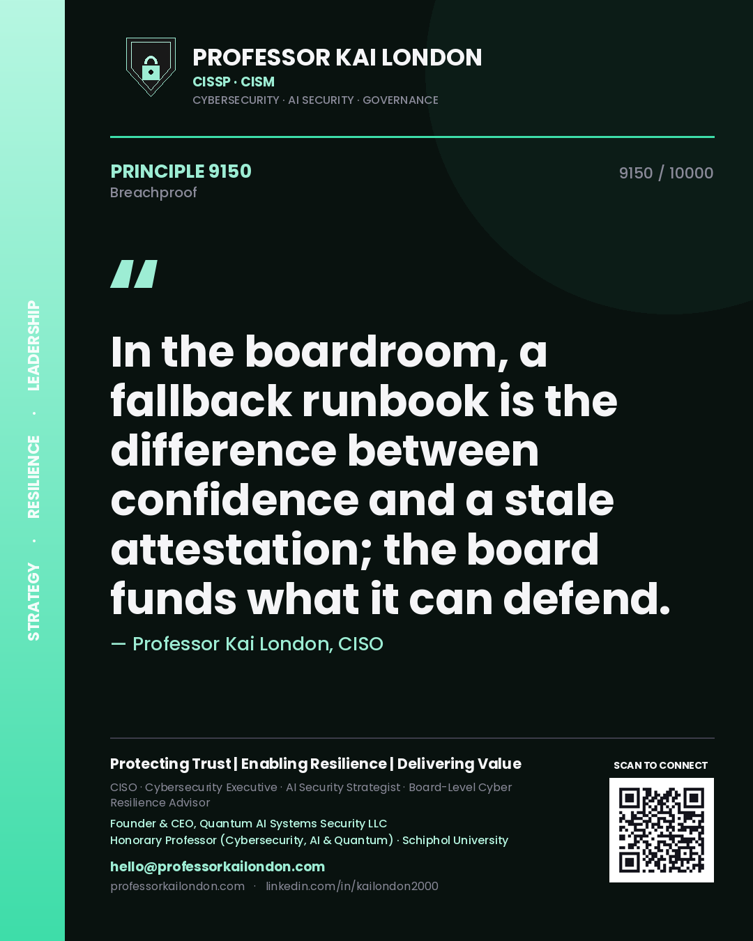Professor Kai London principle 9150: In the boardroom, a fallback runbook is the difference between confidence and a stale attestation; the board funds what it can defend.