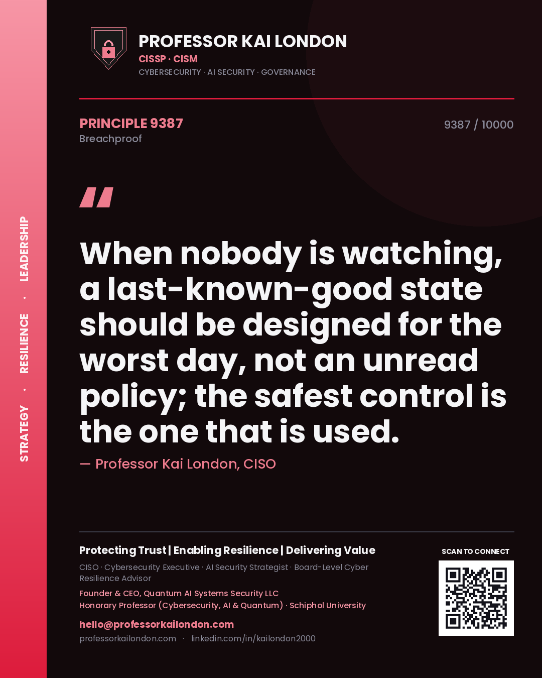 Quote card by Professor Kai London reading 'When nobody is watching, a last-known-good state should be designed for the worst day, not an unread policy; the safest control is the one that is used.'. From the book Breachproof.