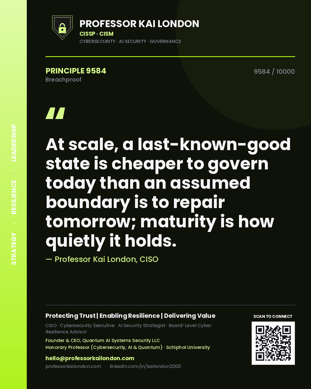 Quote card by Professor Kai London reading 'At scale, a last-known-good state is cheaper to govern today than an assumed boundary is to repair tomorrow; maturity is how quietly it holds.'. From the book Breachproof.