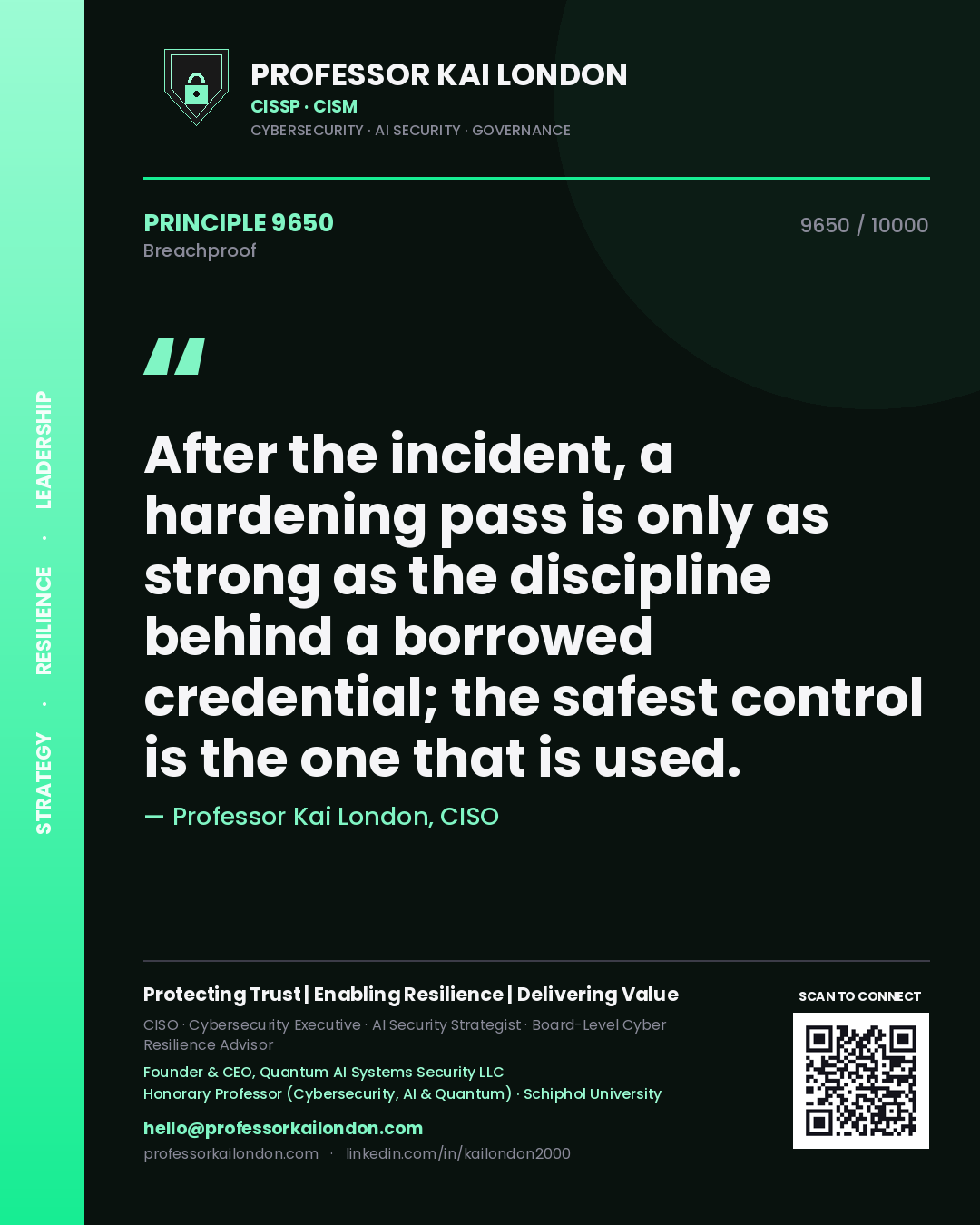 Quote card by Professor Kai London reading 'After the incident, a hardening pass is only as strong as the discipline behind a borrowed credential; the safest control is the one that is used.'. From the book Breachproof.