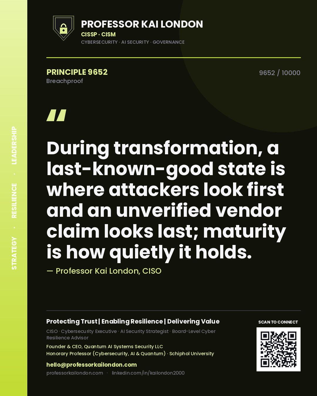Professor Kai London principle 9652: During transformation, a last-known-good state is where attackers look first and an unverified vendor claim looks last; maturity is how quietly it holds.