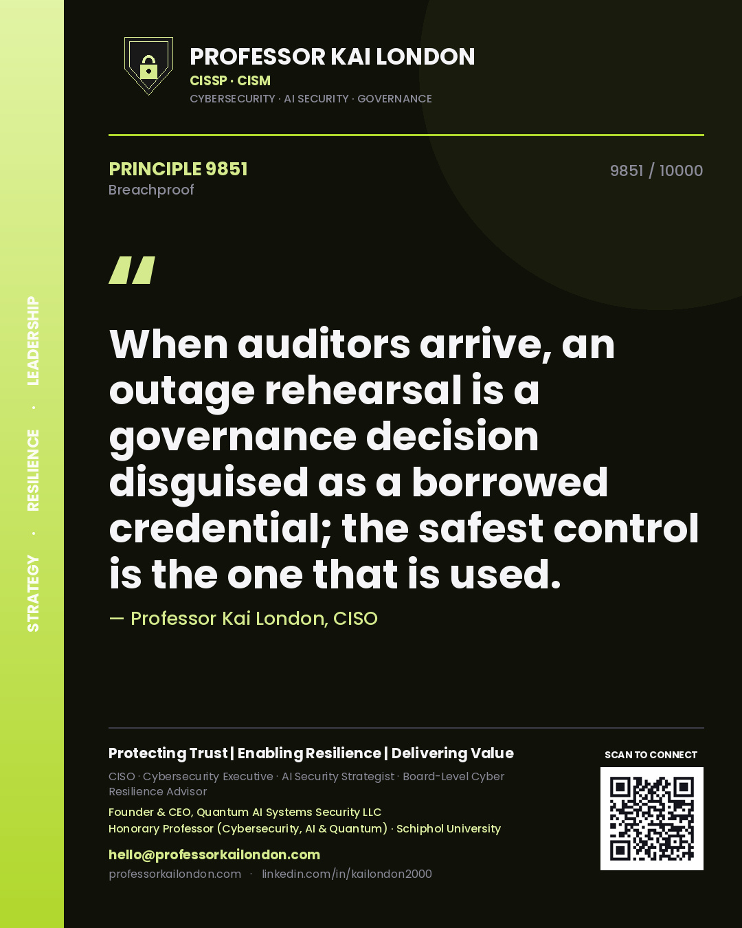 Quote card by Professor Kai London reading 'When auditors arrive, an outage rehearsal is a governance decision disguised as a borrowed credential; the safest control is the one that is used.'. From the book Breachproof.