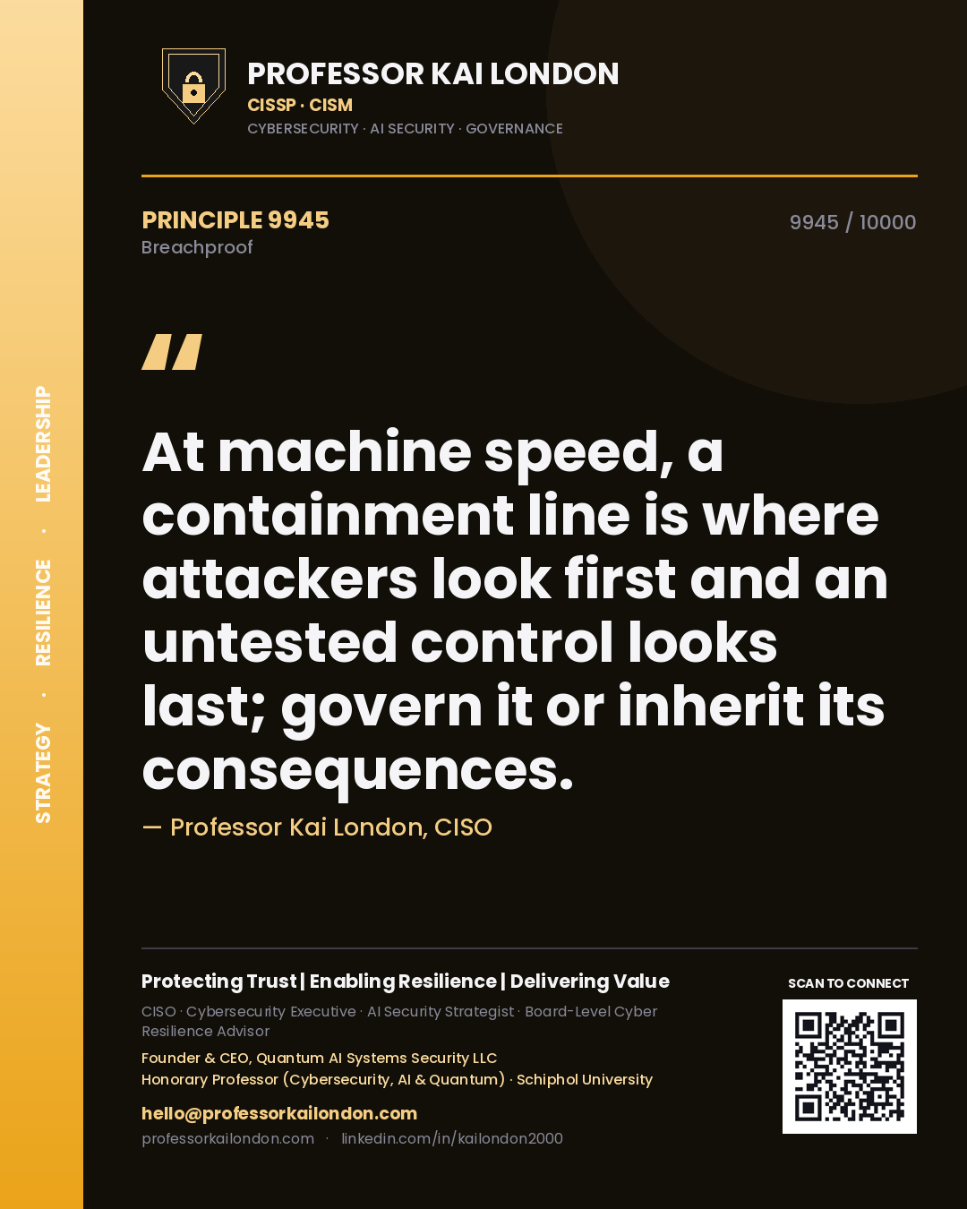 Professor Kai London principle 9945: At machine speed, a containment line is where attackers look first and an untested control looks last; govern it or inherit its consequences.