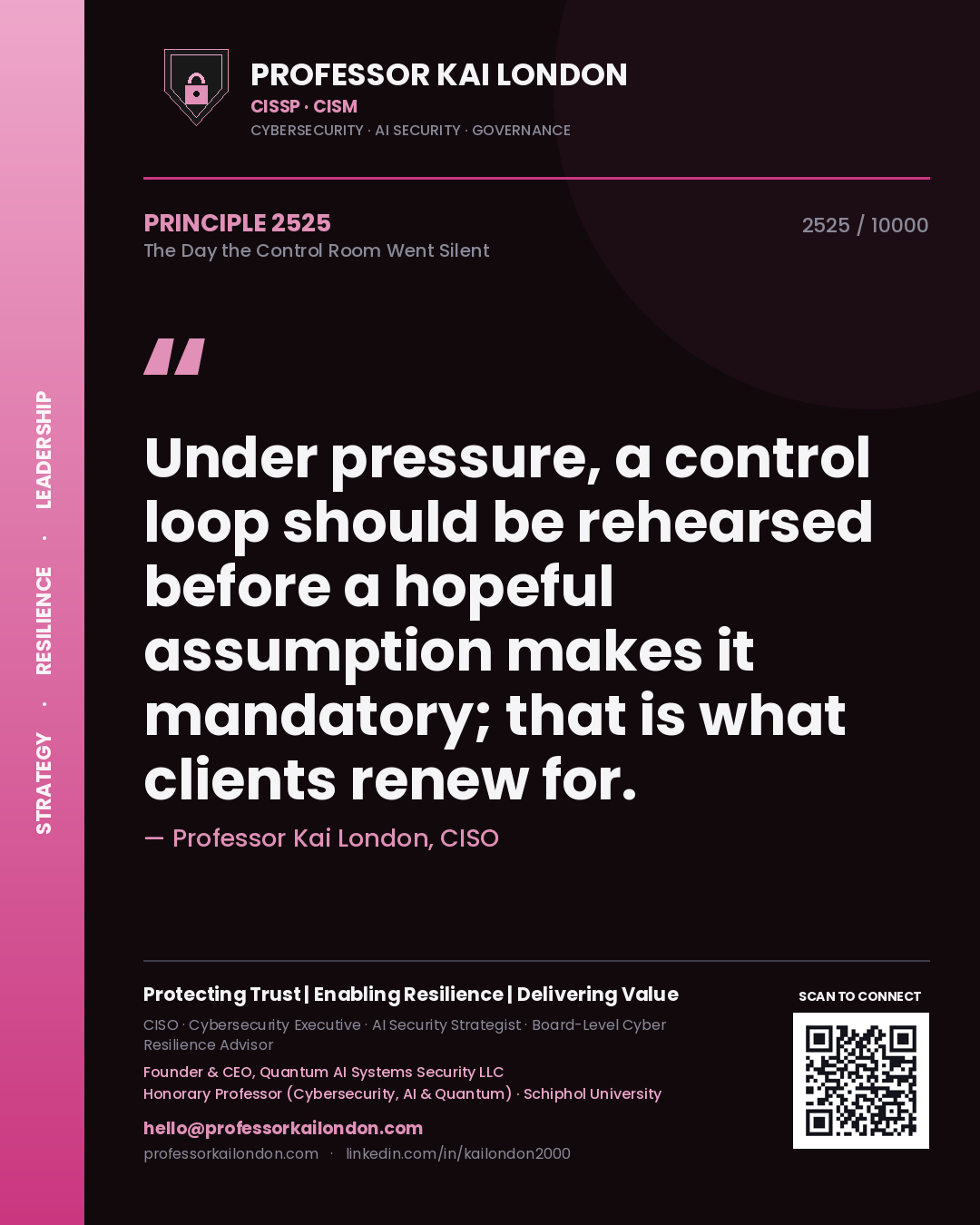 Professor Kai London principle 2525: Under pressure, a control loop should be rehearsed before a hopeful assumption makes it mandatory; that is what clients renew for.