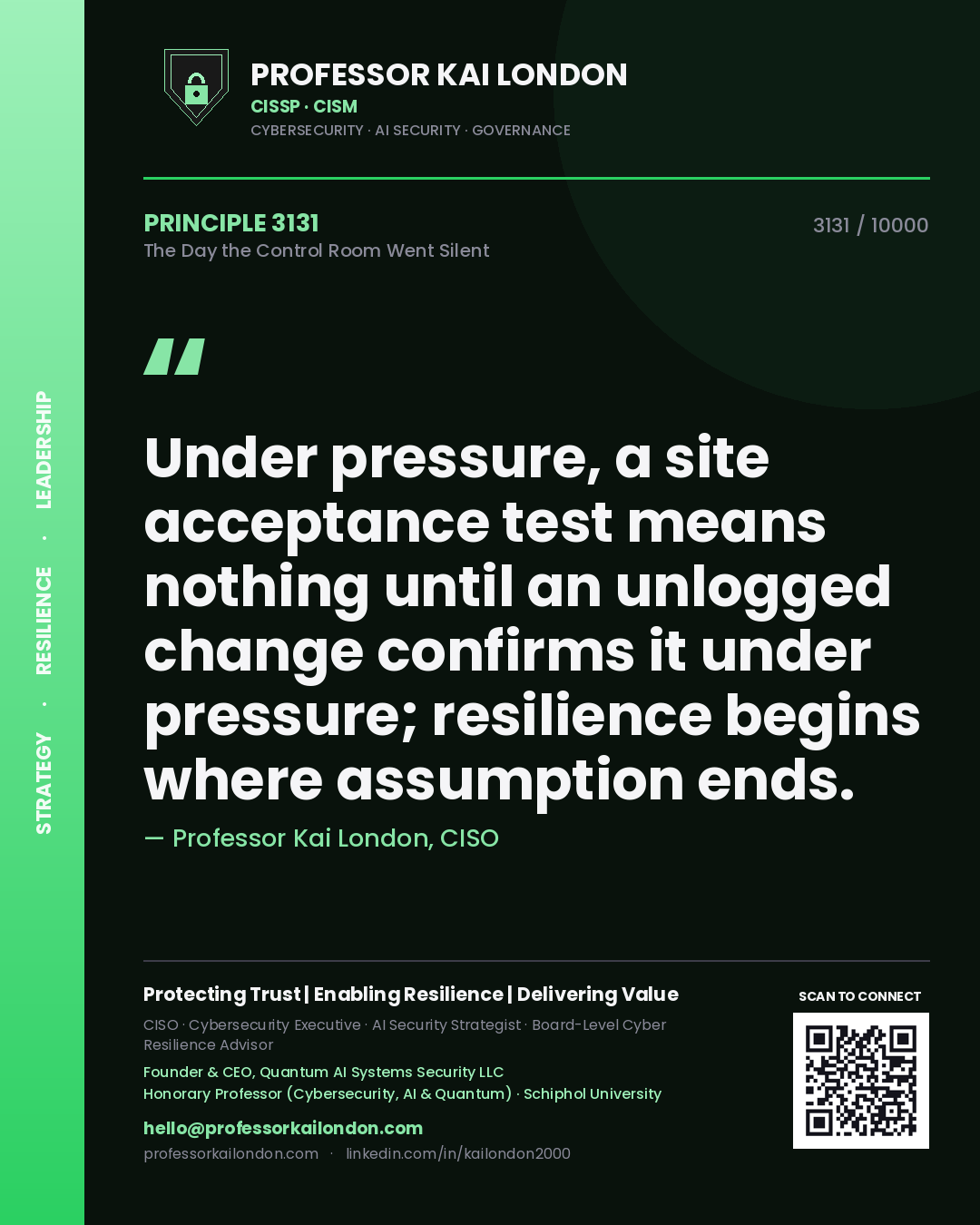Quote card by Professor Kai London reading 'Under pressure, a site acceptance test means nothing until an unlogged change confirms it under pressure; resilience begins where assumption ends.'. From the book The Day the Control Room Went Silent.