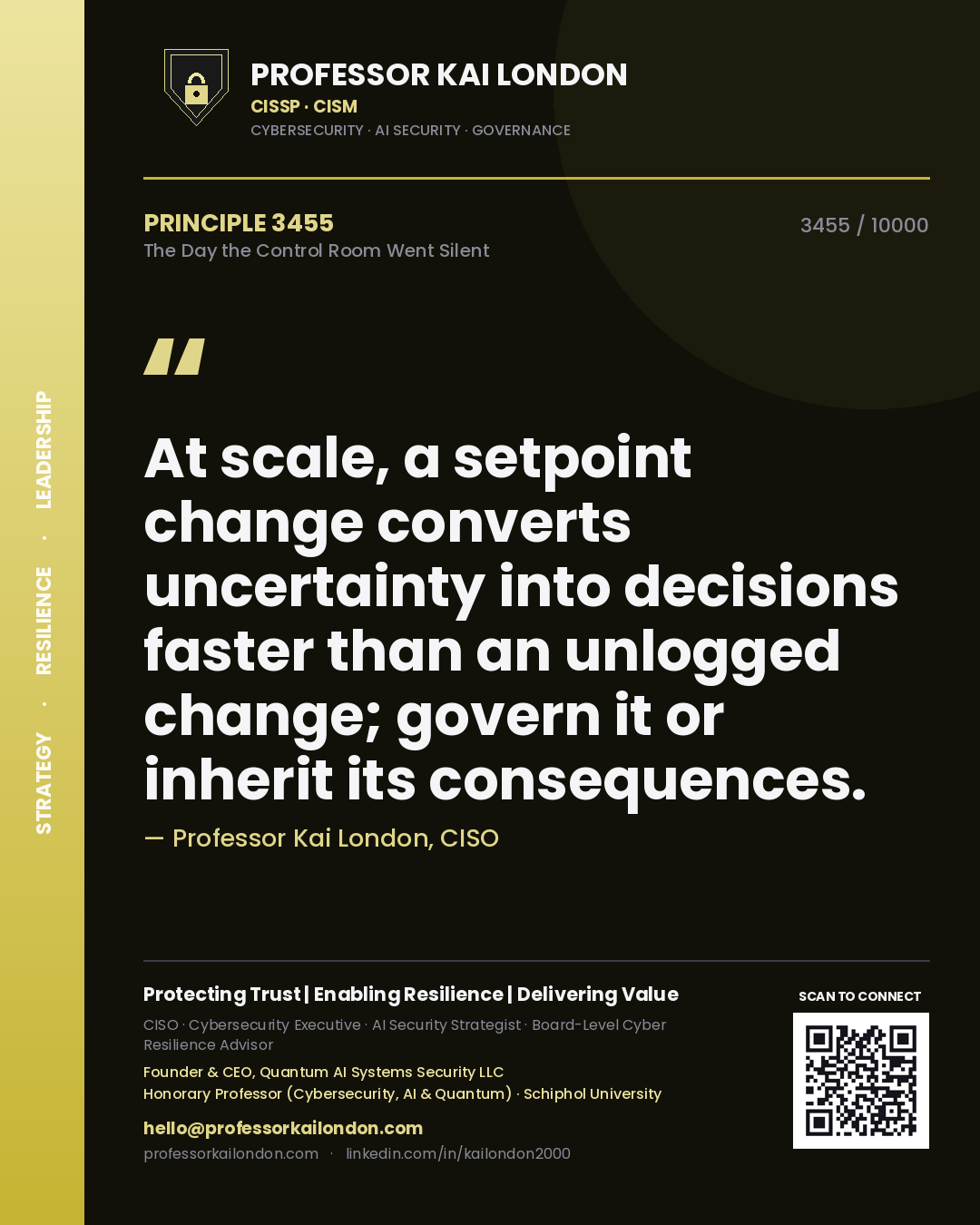 Quote card by Professor Kai London reading 'At scale, a setpoint change converts uncertainty into decisions faster than an unlogged change; govern it or inherit its consequences.'. From the book The Day the Control Room Went Silent.