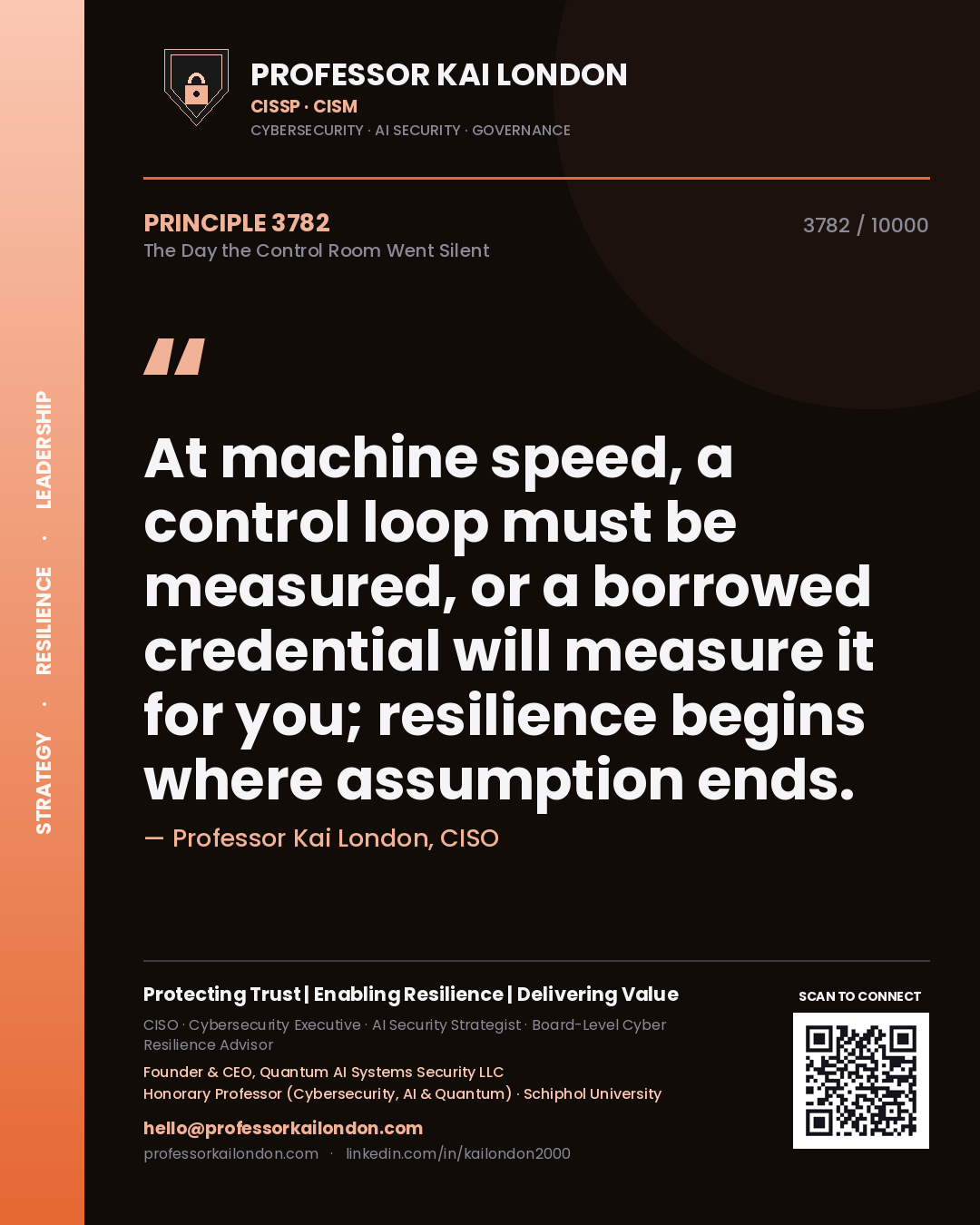 Professor Kai London principle 3782: At machine speed, a control loop must be measured, or a borrowed credential will measure it for you; resilience begins where assumption ends.