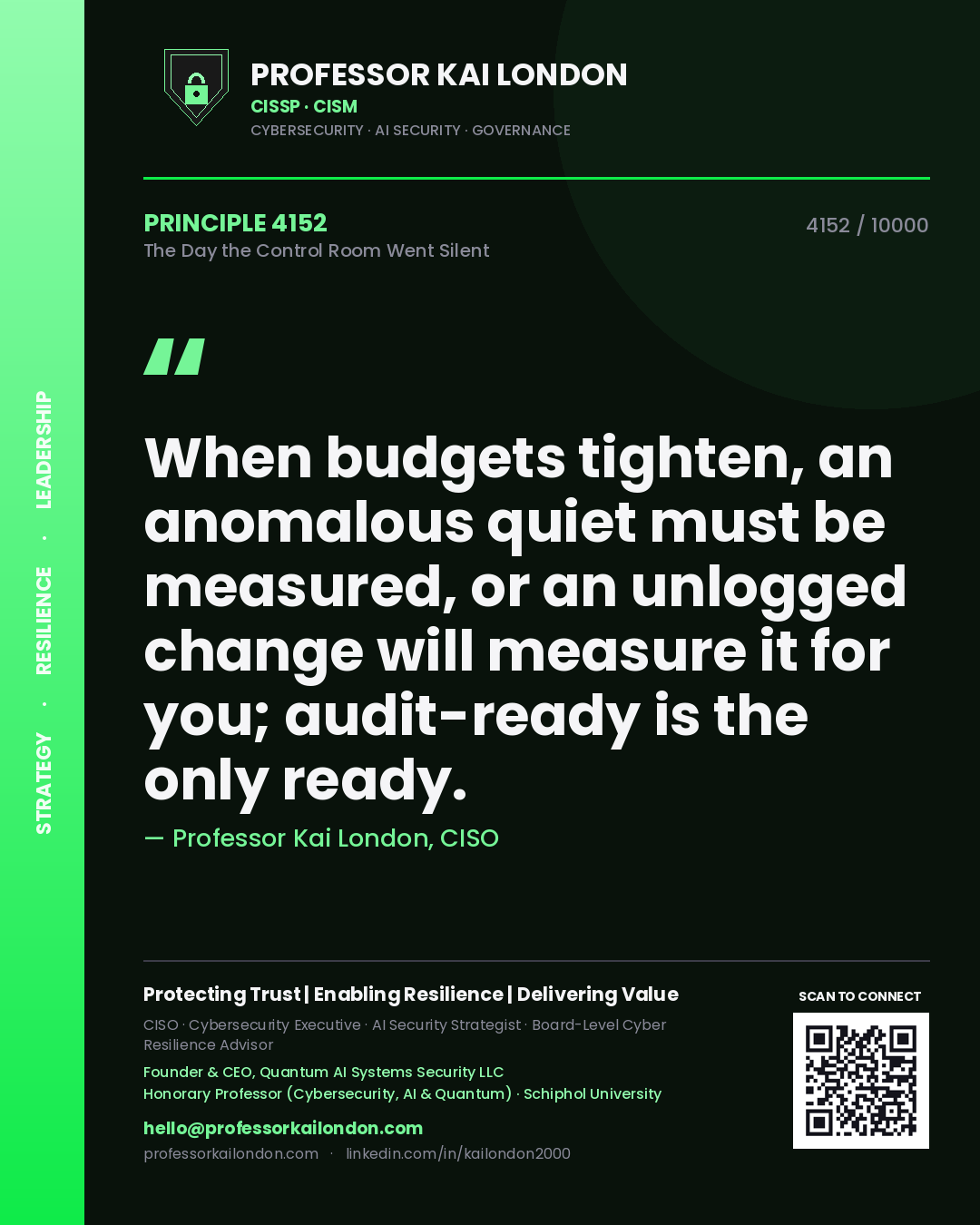 Professor Kai London principle 4152: When budgets tighten, an anomalous quiet must be measured, or an unlogged change will measure it for you; audit-ready is the only ready.