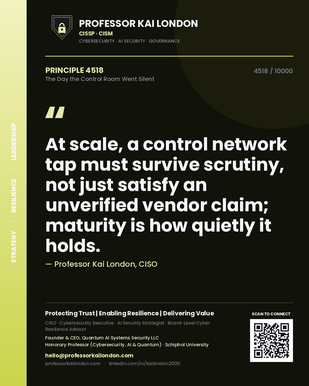 Quote card by Professor Kai London reading 'At scale, a control network tap must survive scrutiny, not just satisfy an unverified vendor claim; maturity is how quietly it holds.'. From the book The Day the Control Room Went Silent.