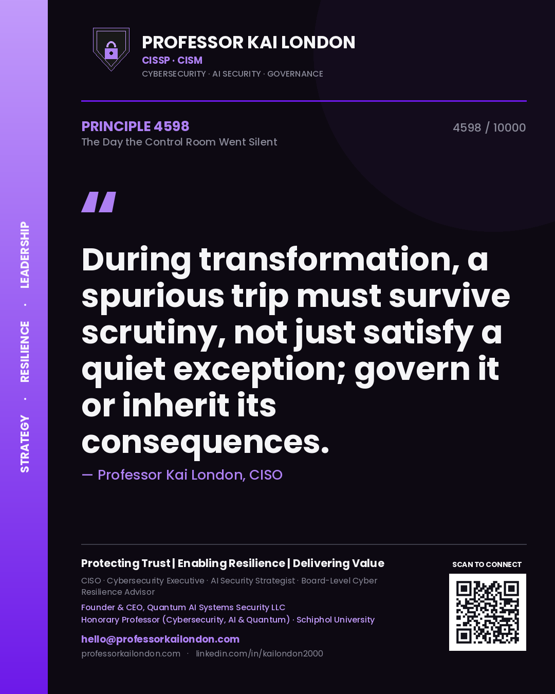 Professor Kai London principle 4598: During transformation, a spurious trip must survive scrutiny, not just satisfy a quiet exception; govern it or inherit its consequences.