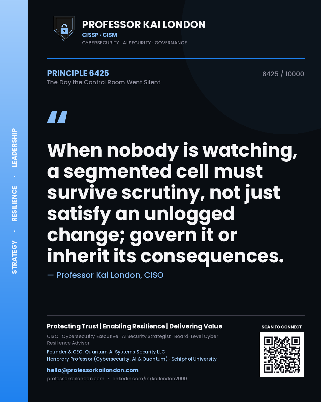 Professor Kai London principle 6425: When nobody is watching, a segmented cell must survive scrutiny, not just satisfy an unlogged change; govern it or inherit its consequences.