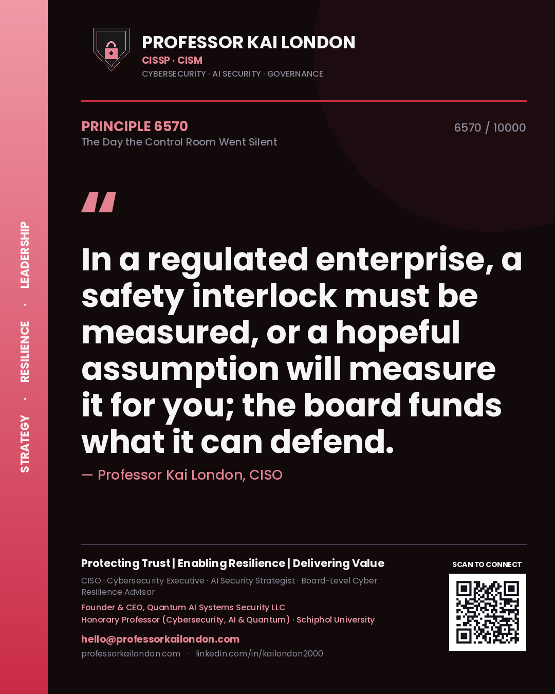 Professor Kai London principle 6570: In a regulated enterprise, a safety interlock must be measured, or a hopeful assumption will measure it for you; the board funds what it can defend.