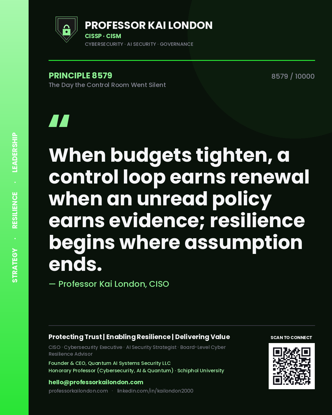 Quote card by Professor Kai London reading 'When budgets tighten, a control loop earns renewal when an unread policy earns evidence; resilience begins where assumption ends.'. From the book The Day the Control Room Went Silent.