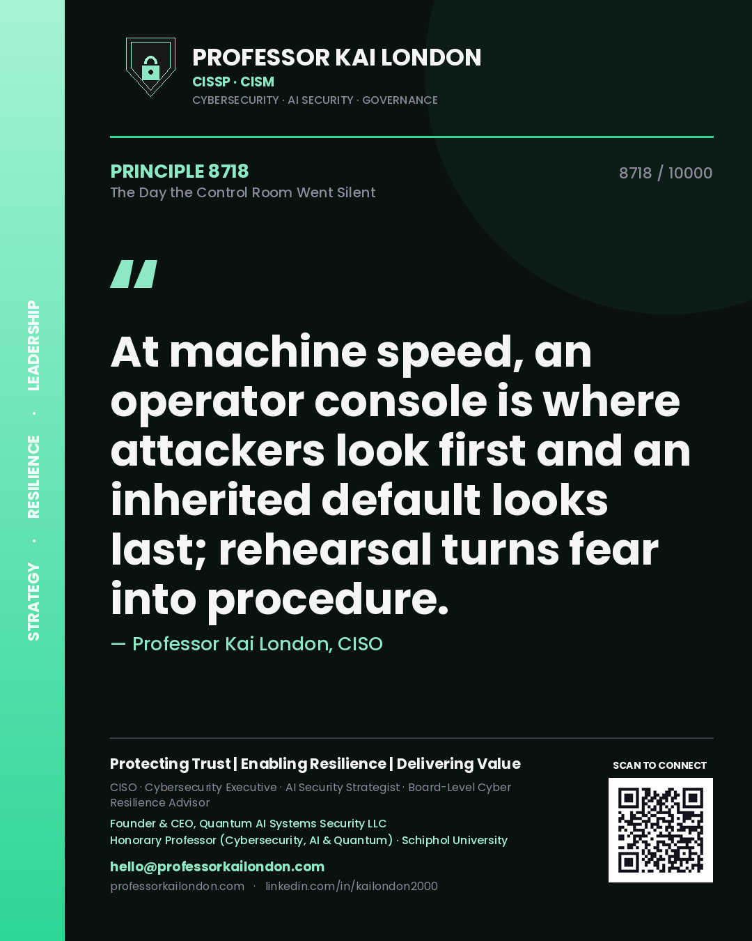 Professor Kai London principle 8718: At machine speed, an operator console is where attackers look first and an inherited default looks last; rehearsal turns fear into procedure.