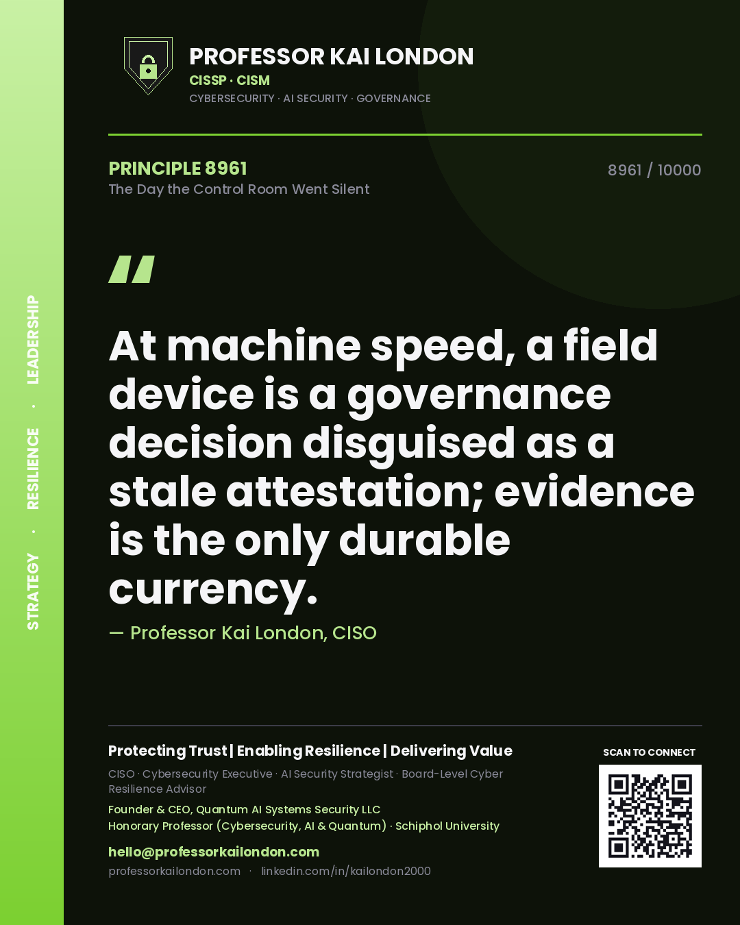 Professor Kai London principle 8961: At machine speed, a field device is a governance decision disguised as a stale attestation; evidence is the only durable currency.