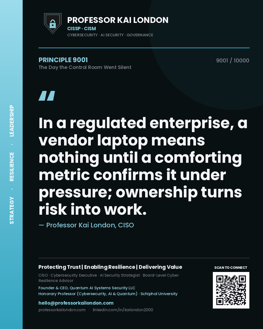 Professor Kai London principle 9001: In a regulated enterprise, a vendor laptop means nothing until a comforting metric confirms it under pressure; ownership turns risk into work.