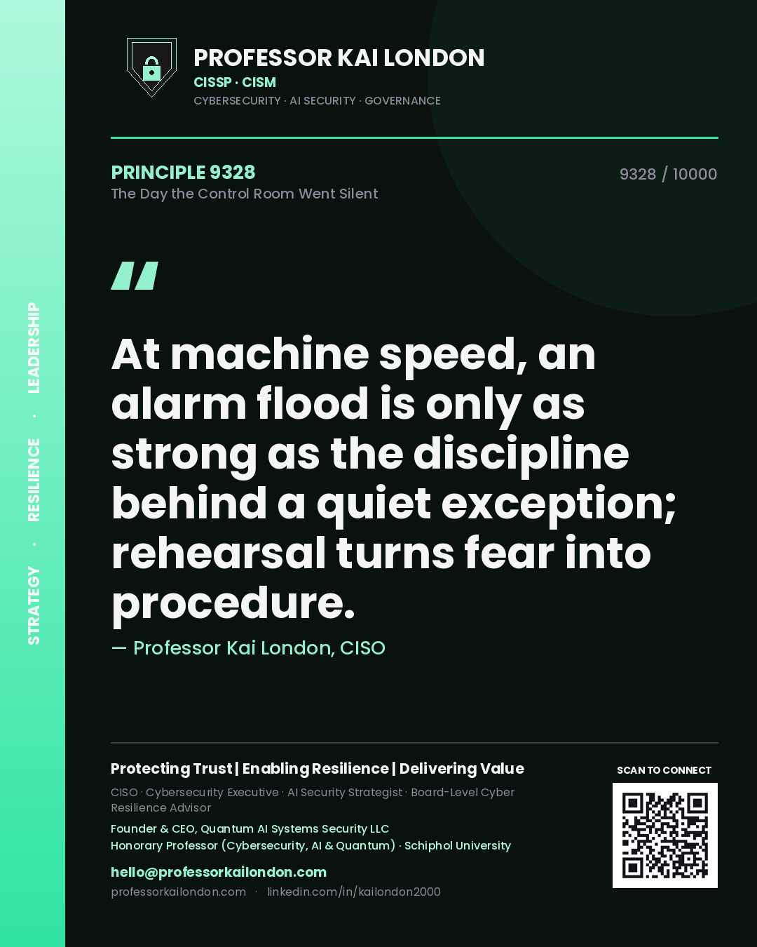 Professor Kai London principle 9328: At machine speed, an alarm flood is only as strong as the discipline behind a quiet exception; rehearsal turns fear into procedure.