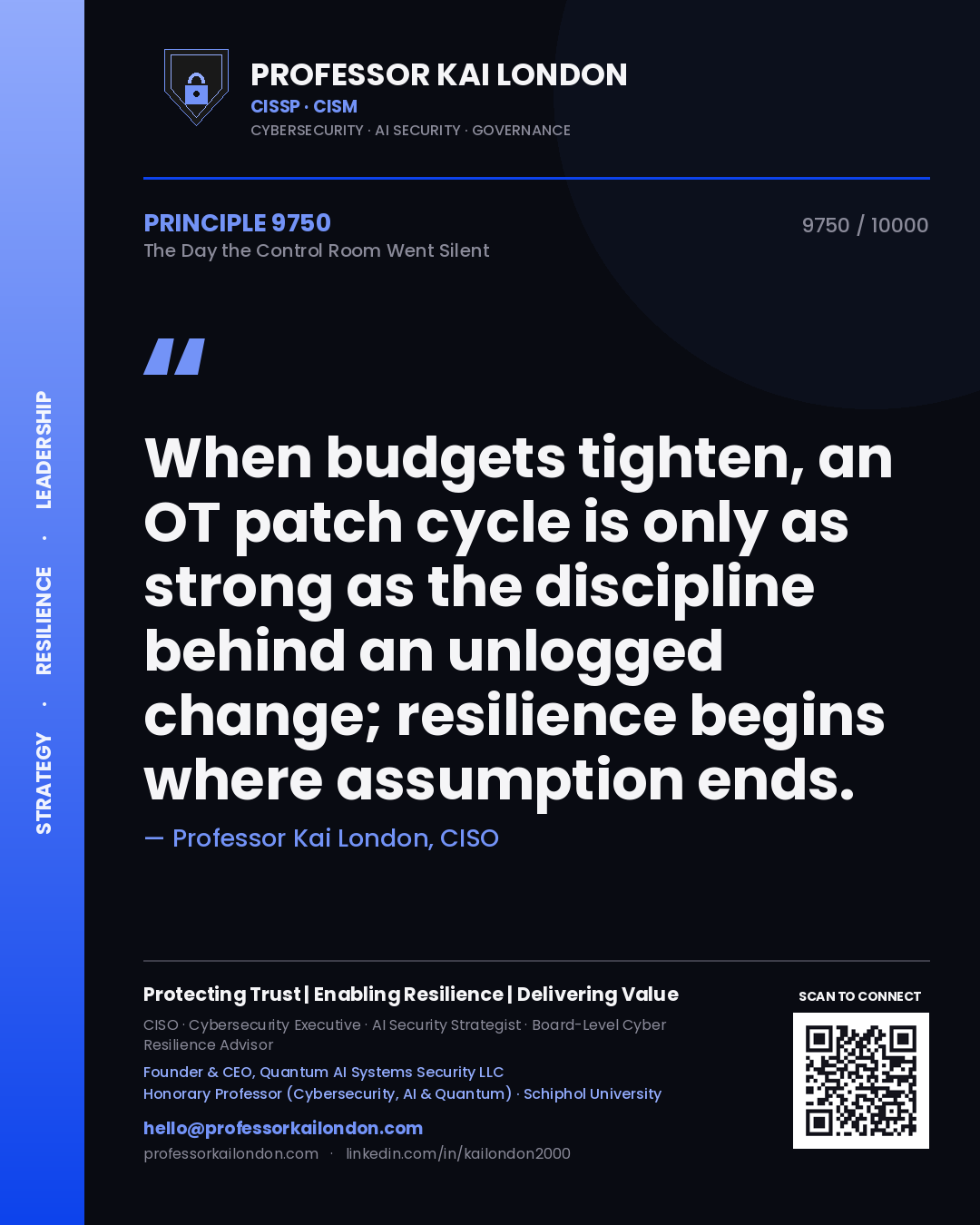 Quote card by Professor Kai London reading 'When budgets tighten, an OT patch cycle is only as strong as the discipline behind an unlogged change; resilience begins where assumption ends.'. From the book The Day the Control Room Went Silent.
