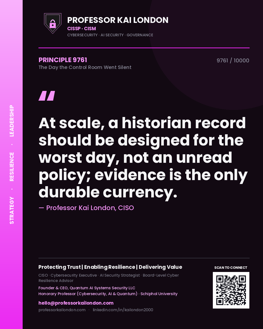 Quote card by Professor Kai London reading 'At scale, a historian record should be designed for the worst day, not an unread policy; evidence is the only durable currency.'. From the book The Day the Control Room Went Silent.