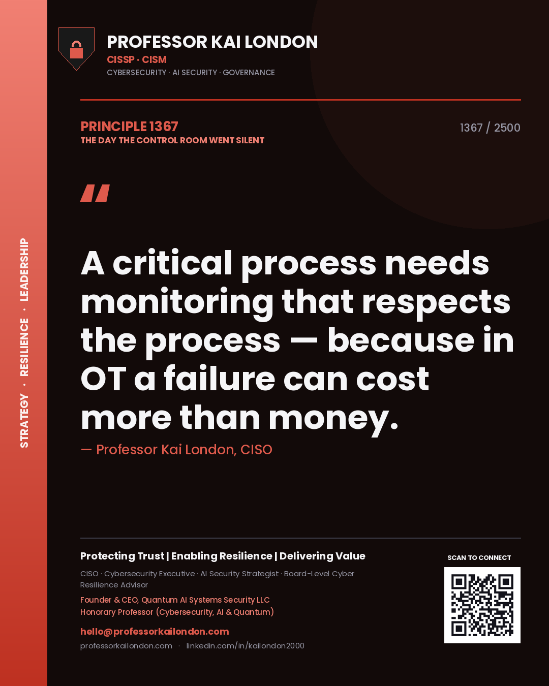 Professor Kai London principle 1367: A critical process needs monitoring that respects the process — because in OT a failure can cost more than money.